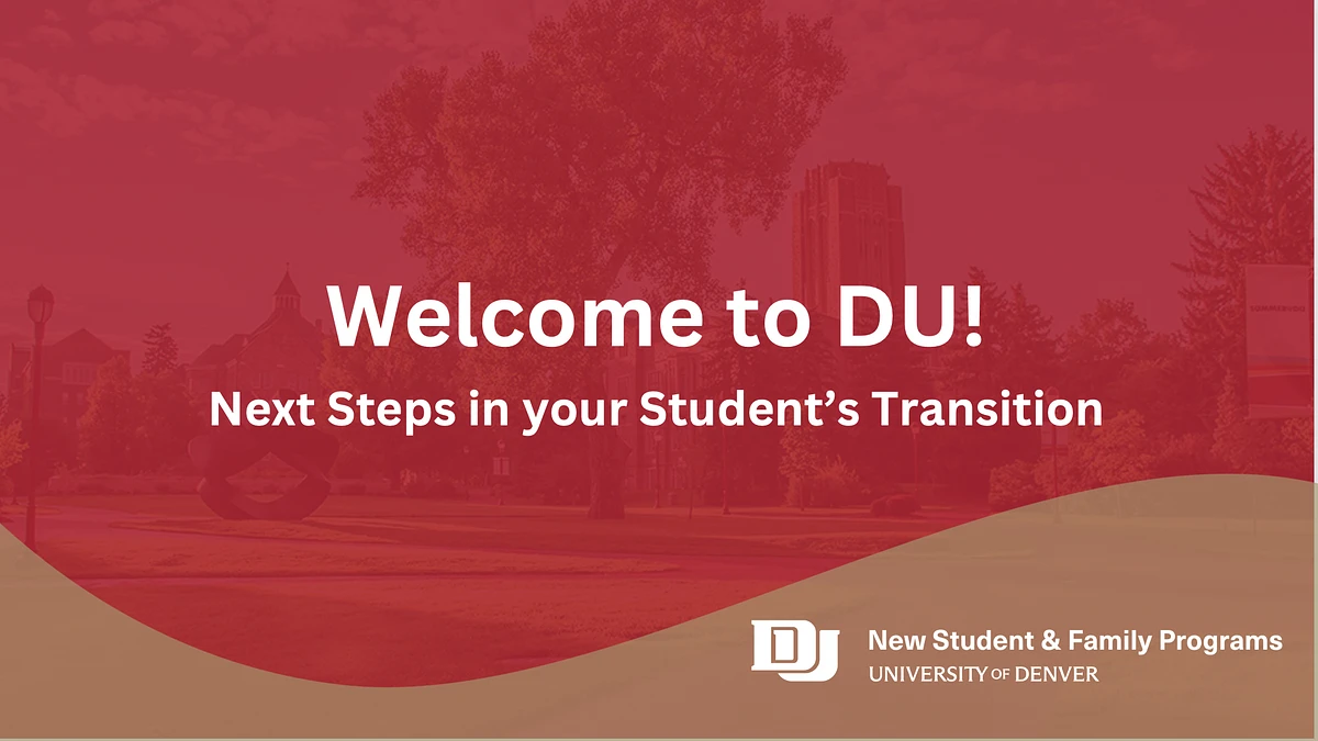 The image is a welcoming message from the University of Denver for new students and their families, titled "Welcome to DU! Next Steps in your Student’s Transition."